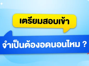 ตรียมสอบเข้า จำเป็นต้องอดนอนไหม ?