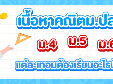 [สรุป] เนื้อหา คณิตศาสตร์ ม.ปลาย (ม.4 ม.5 ม.6) หลักสูตรใหม่ เรียนเรื่องอะไรบ้าง ?