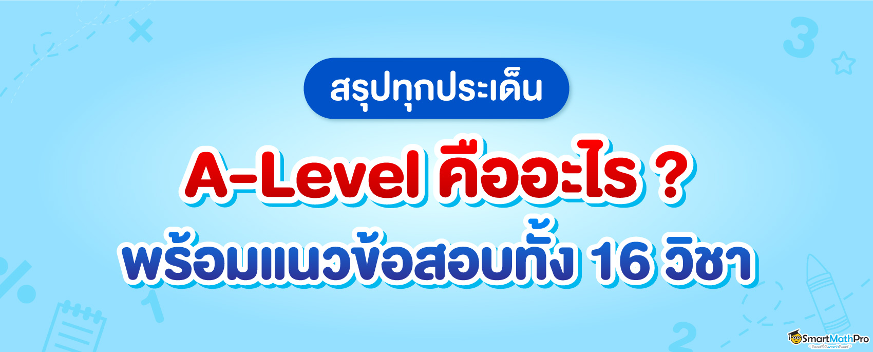 A Level คืออะไร? มีวิชาอะไรบ้าง? สรุปครบทุกประเด็นของ A-Level 67