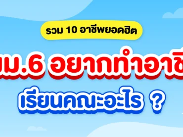 10 อาชีพยอดฮิตแนะนำ น้อง ม.6 อยากทำอาชีพนี้ เรียนคณะอะไรดี