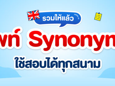 รวมคำศัพท์ synonyms ภาษาอังกฤษที่ใช้สอบได้ทุกสนาม